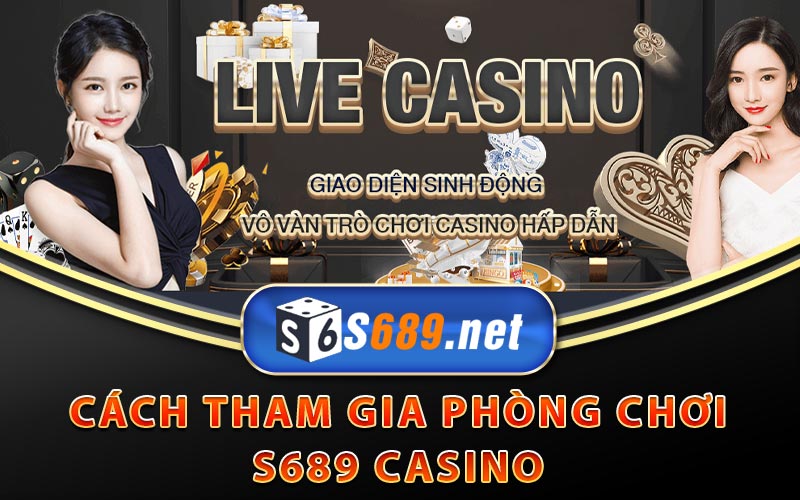 Cách tham gia phòng chơi S689 Casino