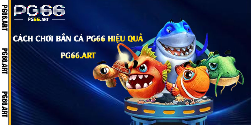 Cach choi Ban Ca Pg66 hieu qua