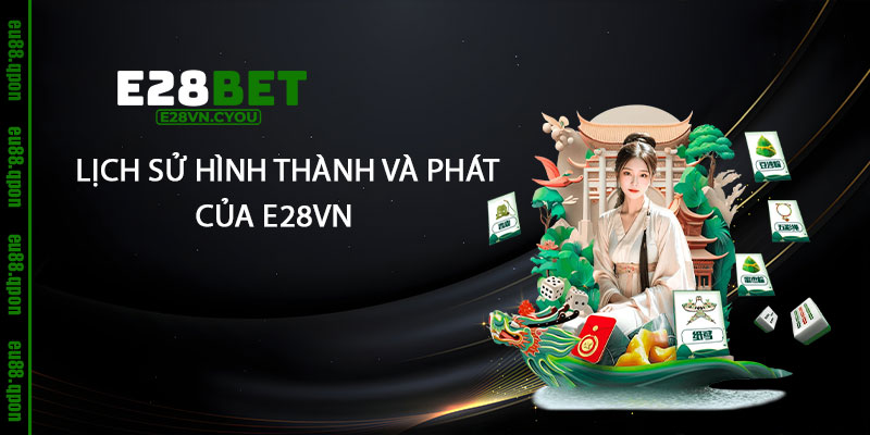 Giới Thiệu e28vn - Nhà Cái e28vn Uy tín Nhất 2025 6 Lich Su Hinh Thanh Va Phat Trien cua e28vn