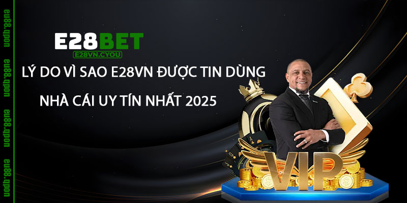 Giới Thiệu e28vn - Nhà Cái e28vn Uy tín Nhất 2025 8 Ly Do Vi Sao e28vn Duoc Tin Dung va Tro Thanh Nha Cai Uy Tin Nhat 2025