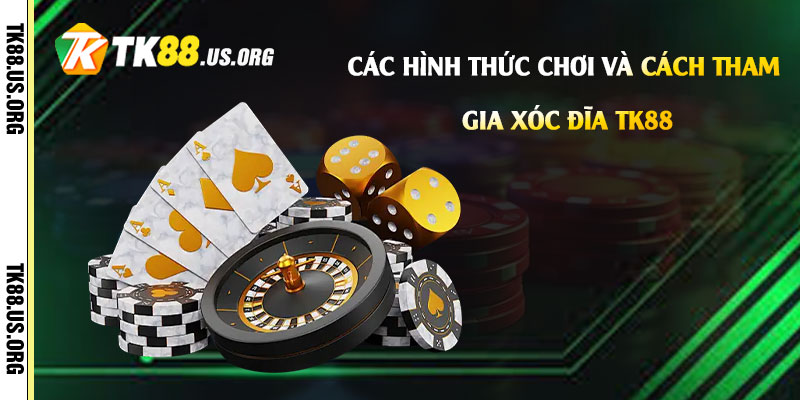 Các-hình-thức-chơi-và-cách-tham-gia-Xóc-Đĩa-Tk88